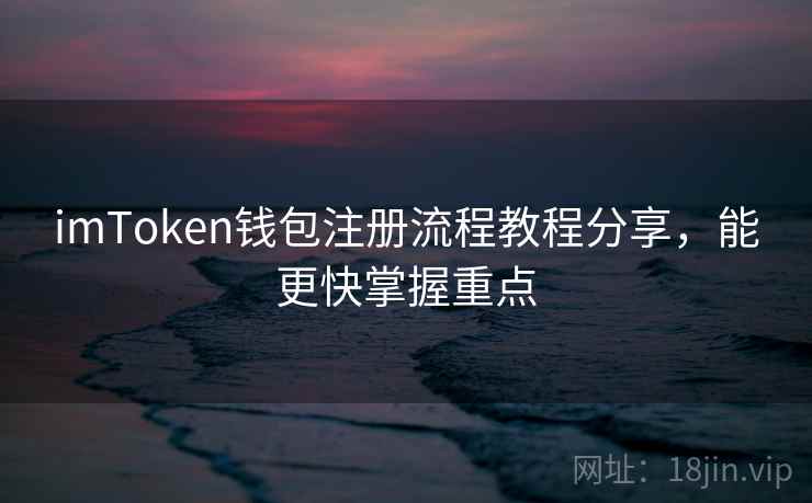 imToken钱包注册流程教程分享，能更快掌握重点