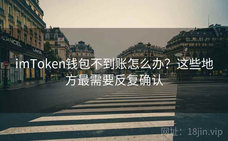 imToken钱包不到账怎么办？这些地方最需要反复确认
