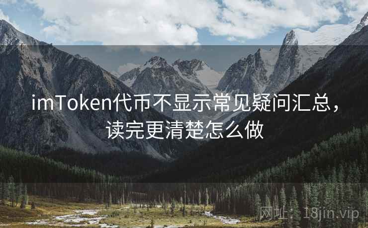 imToken代币不显示常见疑问汇总，读完更清楚怎么做